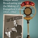 The Lord&#039;s Radio: Gospel Music Broadcasting and the Making of Evangelical Culture, 1920-1960