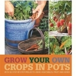 RHS Grow Your Own Crops in Pots: with 30 Step-by-Step Projects Using Vegetables, Fruit and Herbs