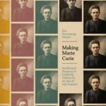 Making Marie Curie: Intellectual Property and Celebrity Culture in an Age of Information