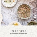 Near and Far: Recipes Inspired by Home and Travel