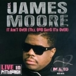 It Ain&#039;t Over (Till God Says It&#039;s Over) by Rev James Moore