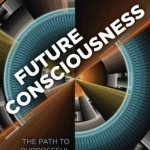 Future Consciousness: The Path to Purposeful Evolution