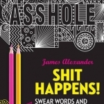 Shit Happens: Swear Words and Mantras to Colour Your Stress Away