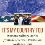 It&#039;s My Country Too: Women&#039;s Military Stories from the American Revolution to Afghanistan
