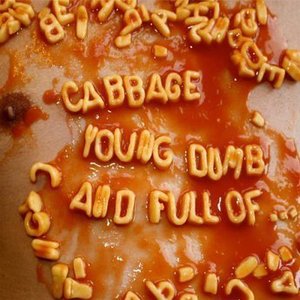 Young, Dumb &amp; Full OF... by Cabbage