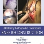 Mastering Orthopedic Techniques: Knee Reconstruction