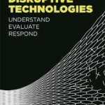 Disruptive Technologies: Understand, Evaluate, Respond