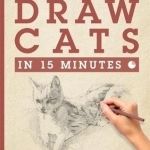 Draw Cats in 15 Minutes: Create a Pet Portrait with Only Pencil and Paper
