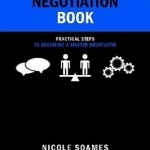 The Negotiation Book: Practical Steps to Becoming a Master Negotiator