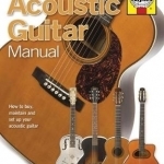 Acoustic Guitar Manual: How to Buy, Maintain and Set Up Your Acoustic Guitar
