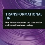 Transformational HR: How Human Resources Can Create Value and Impact Business Strategy
