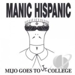 Mijo Goes to Jr. College by Manic Hispanic