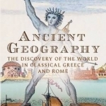 Ancient Geography: The Discovery of the World in Classical Greece and Rome