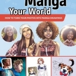 Manga Your World: How to Turn Your Photos into Manga Drawings