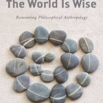 As Wide as the World is Wise: Reinventing Philosophical Anthropology