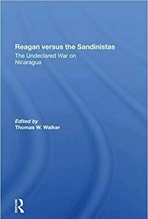 Reagan Versus the Sandinistas: Undeclared War on Nicaragua