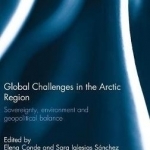 Global Challenges in the Arctic Region: Sovereignty, Environment and Geopolitical Balance