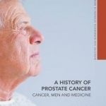 A History of Prostate Cancer: Cancer, Men and Medicine: 2016
