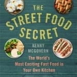 The Street Food Secret: The World&#039;s Most Exciting Fast Food in Your Own Kitchen