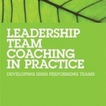 Leadership Team Coaching in Practice: Developing High Performing Teams