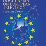 Docudrama on European Television: A Selective Survey: 2016