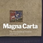 Magna Carta: The Foundation of Freedom 1215-2015