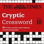 The Times Cryptic Crossword: 80 of the World&#039;s Most Famous Crossword Puzzles: Book 18