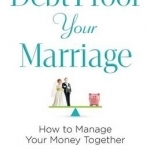 Debt-Proof Your Marriage: How to Manage Your Money Together