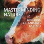 Masterminding Nature: The Breeding of Animals, 1750-2010