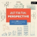 Just for Fun: Easy Perspective: More Than 100 Fun and Simple Step-by-Step Projects for Learning Basic Perspective