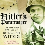 Hitler&#039;s Paratrooper: The Life and Battles of Rudolf Witzig