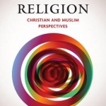 Science and Religion: Christian and Muslim Perspectives