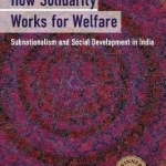 How Solidarity Works for Welfare: Subnationalism and Social Development in India