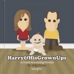 Harry & His Grownups: A Guide to Training Parents