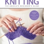 First Time Knitting: Step-by-Step Basics and Easy Projects