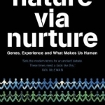 Nature Via Nurture: Genes, Experience and What Makes Us Human