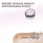 Short Songs About Affordable Food by John Curtis
