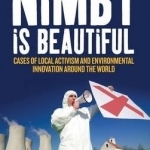 NIMBY is Beautiful: Cases of Local Activisim and Environmental Innovation Around the World