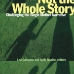 Not the Whole Story: Challenging the Single Mother Narrative