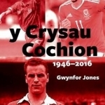 Crysau Cochion, Y - Chwaraewyr Pel-Droed Rhyngwladol Cymru 1946 - 2016