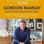 Gordon Ramsay Bread Street Kitchen: Delicious Recipes for Breakfast, Lunch and Dinner to Cook at Home