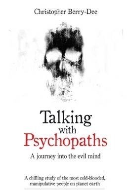 Talking with Psychopaths and Savages: A Journey into the Evil Mind