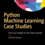 Python Machine Learning Case Studies: Five Case Studies for the Data Scientist