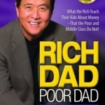 Rich Dad Poor Dad: What the Rich Teach Their Kids about Money That the Poor and Middle Class Do Not!