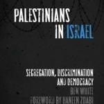 Palestinians in Israel: Segregation, Discrimination and Democracy