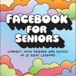 Facebook for Seniors: Connect with Friends and Family in 12 Easy Lessons