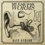 My Ear Has Worms by Dave Guhlow