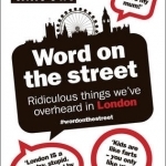 Word on the Street: Ridiculous Things We&#039;ve Overheard in London