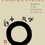 The Six Perfections: Buddhism and the Cultivation of Character