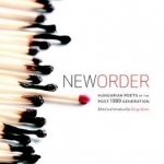New Order: Hungarian Poets of the Post 1989 Generation